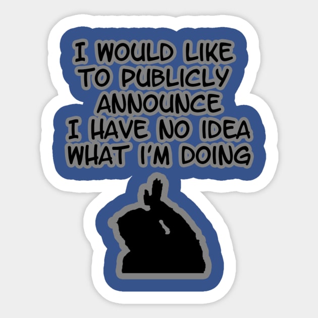 I would like to publicly announce I have no Idea what I'm doing Sticker by humourshirts